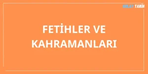 fetihler ve kahramanları