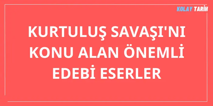 Kurtuluş Savaşı’nı Konu Alan Önemli Edebi Eserler