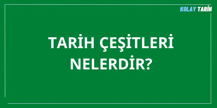 Tarih Çeşitleri Nelerdir?