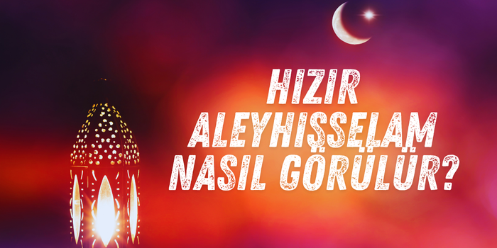 Hızır Aleyhisselam Nasıl Görülür ?